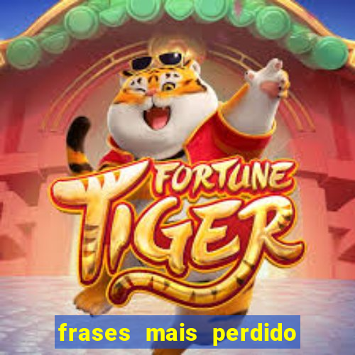 frases mais perdido que surdo em bingo